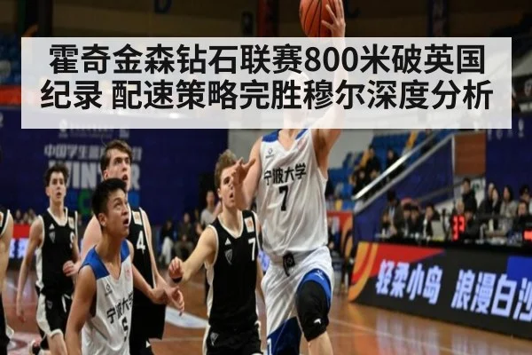 霍奇金森钻石联赛800米破英国纪录 配速策略完胜穆尔深度分析